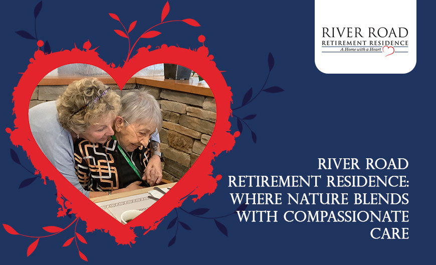 River Road Retirement Residence: Where Nature Blends With Compassionate Care
